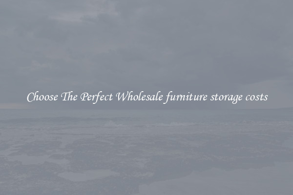 Choose The Perfect Wholesale furniture storage costs