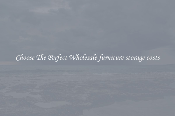 Choose The Perfect Wholesale furniture storage costs