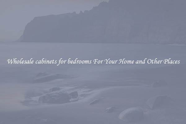 Wholesale cabinets for bedrooms For Your Home and Other Places
