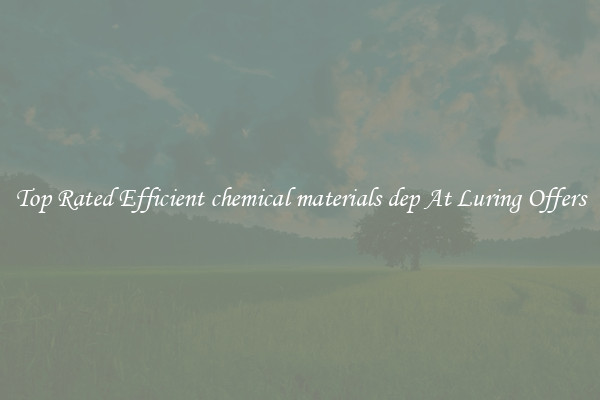 Top Rated Efficient chemical materials dep At Luring Offers