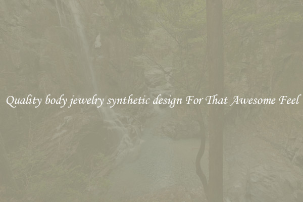 Quality body jewelry synthetic design For That Awesome Feel