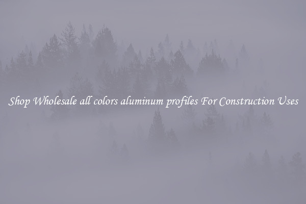 Shop Wholesale all colors aluminum profiles For Construction Uses