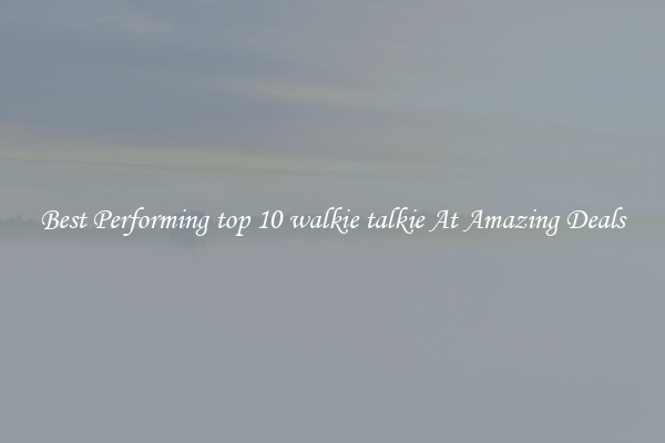 Best Performing top 10 walkie talkie At Amazing Deals