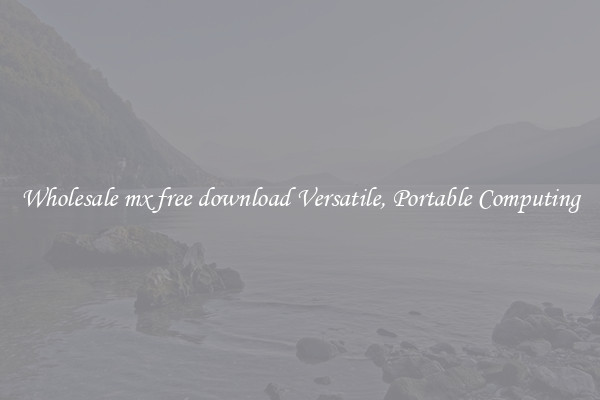 Wholesale mx free download Versatile, Portable Computing