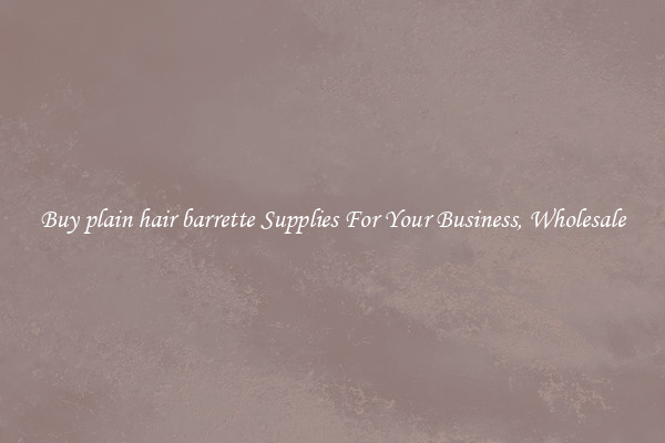 Buy plain hair barrette Supplies For Your Business, Wholesale