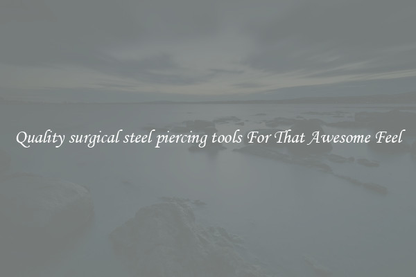 Quality surgical steel piercing tools For That Awesome Feel