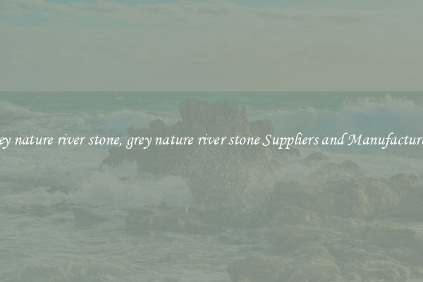 grey nature river stone, grey nature river stone Suppliers and Manufacturers