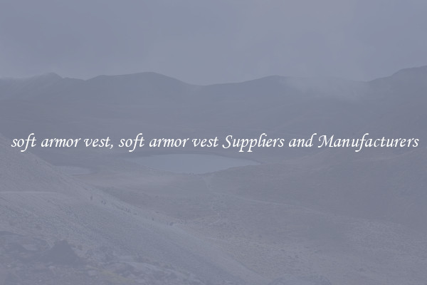 soft armor vest, soft armor vest Suppliers and Manufacturers