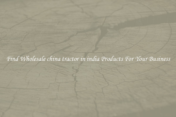 Find Wholesale china tractor in india Products For Your Business