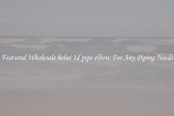 Featured Wholesale hebei 1d pipe elbow For Any Piping Needs