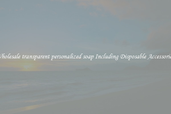 Wholesale transparent personalized soap Including Disposable Accessories 