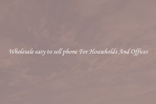 Wholesale easy to sell phone For Households And Offices