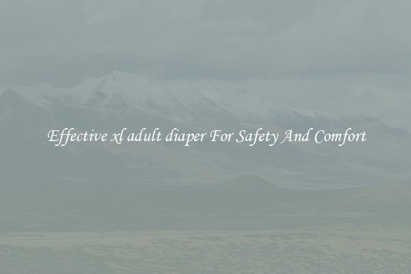Effective xl adult diaper For Safety And Comfort