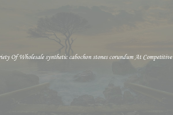 A Variety Of Wholesale synthetic cabochon stones corundum At Competitive Prices