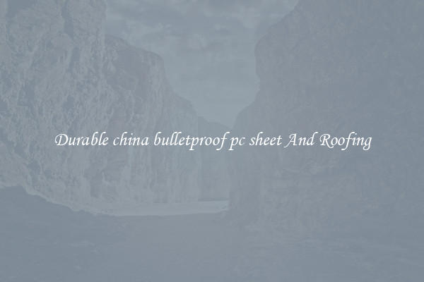 Durable china bulletproof pc sheet And Roofing