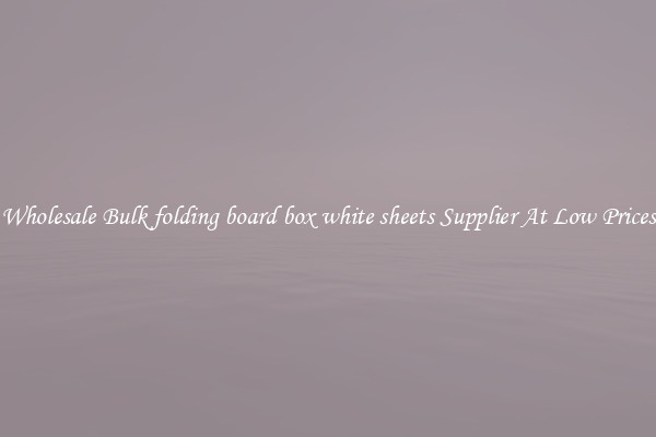 Wholesale Bulk folding board box white sheets Supplier At Low Prices