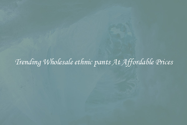 Trending Wholesale ethnic pants At Affordable Prices