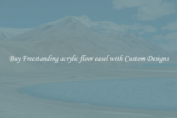 Buy Freestanding acrylic floor easel with Custom Designs