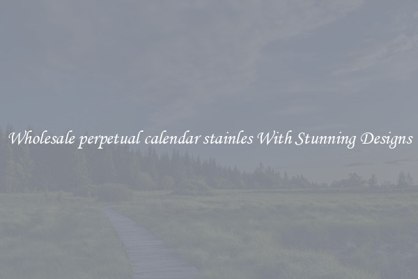 Wholesale perpetual calendar stainles With Stunning Designs