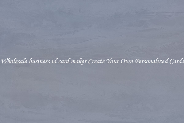 Wholesale business id card maker Create Your Own Personalized Cards