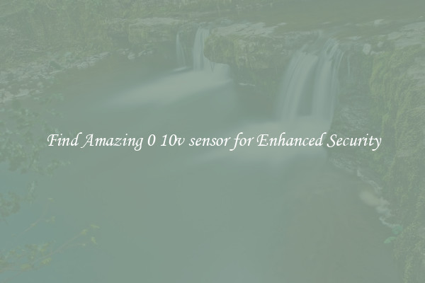 Find Amazing 0 10v sensor for Enhanced Security