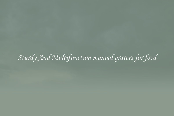Sturdy And Multifunction manual graters for food