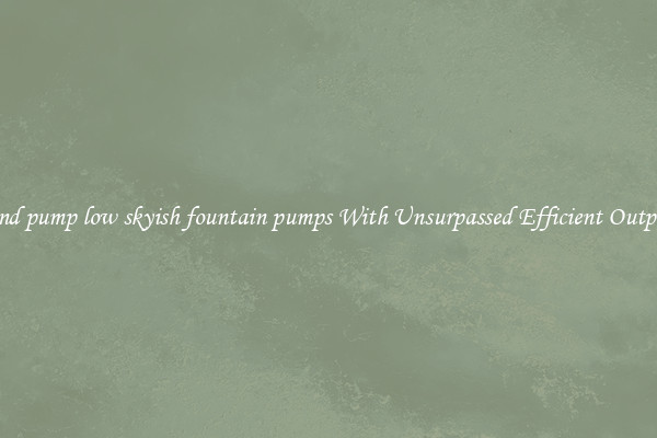 pond pump low skyish fountain pumps With Unsurpassed Efficient Outputs