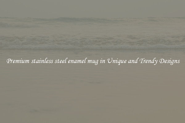 Premium stainless steel enamel mug in Unique and Trendy Designs