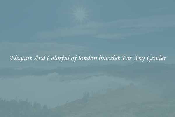 Elegant And Colorful of london bracelet For Any Gender