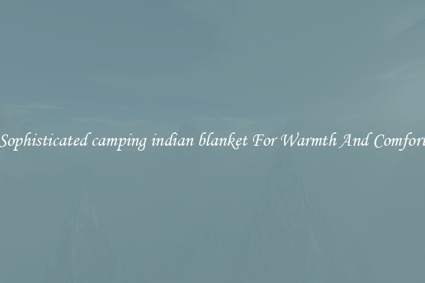 Sophisticated camping indian blanket For Warmth And Comfort