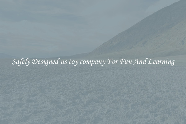 Safely Designed us toy company For Fun And Learning