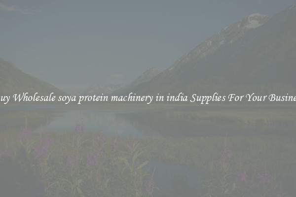 Buy Wholesale soya protein machinery in india Supplies For Your Business