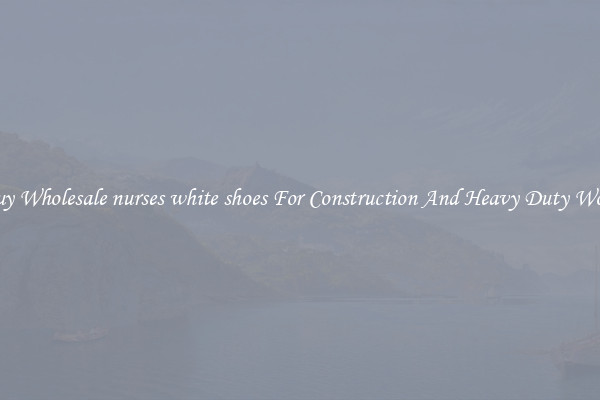 Buy Wholesale nurses white shoes For Construction And Heavy Duty Work