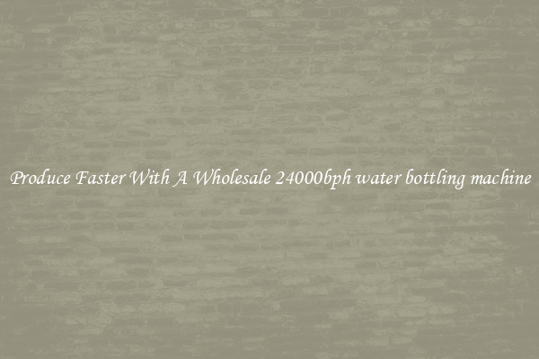 Produce Faster With A Wholesale 24000bph water bottling machine