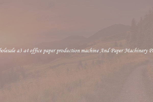Wholesale a3 a4 office paper production machine And Paper Machinery Parts