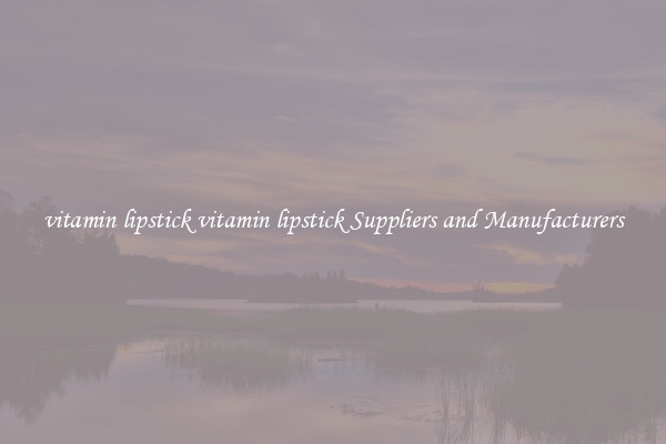 vitamin lipstick vitamin lipstick Suppliers and Manufacturers