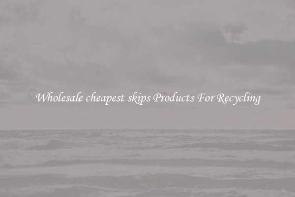 Wholesale cheapest skips Products For Recycling