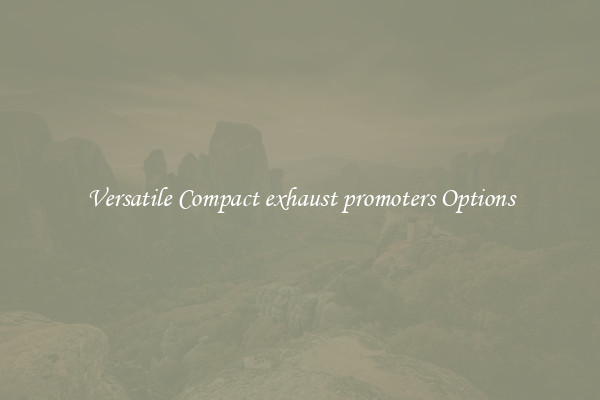 Versatile Compact exhaust promoters Options