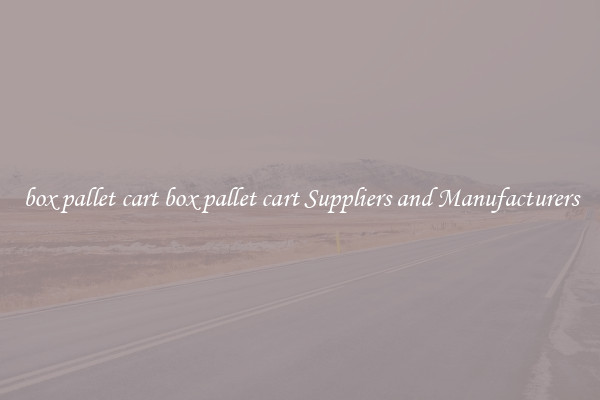 box pallet cart box pallet cart Suppliers and Manufacturers