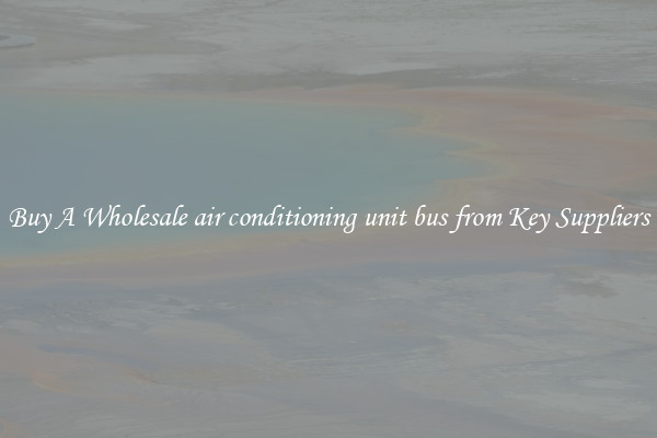 Buy A Wholesale air conditioning unit bus from Key Suppliers