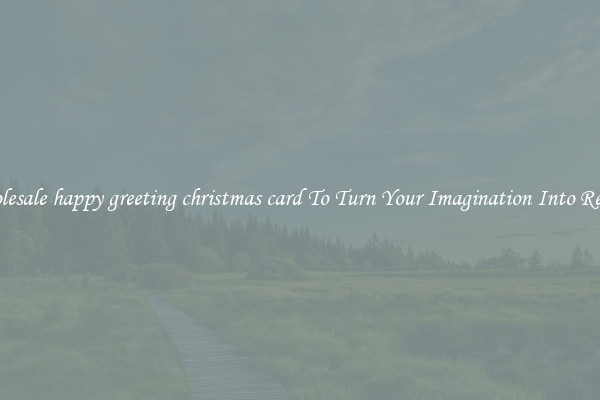 Wholesale happy greeting christmas card To Turn Your Imagination Into Reality