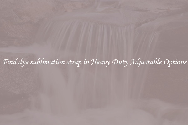 Find dye sublimation strap in Heavy-Duty Adjustable Options