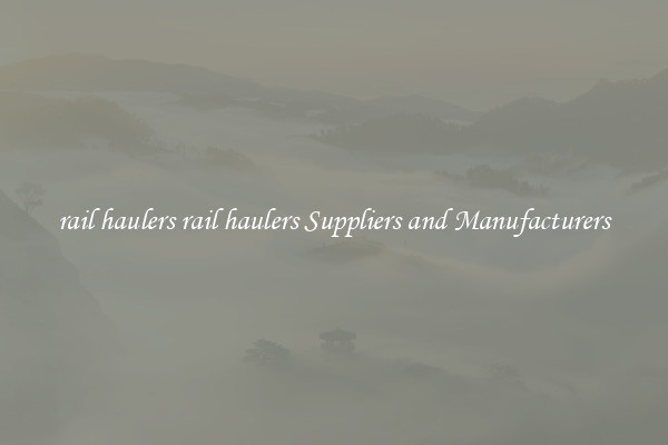 rail haulers rail haulers Suppliers and Manufacturers