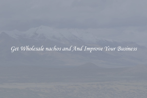 Get Wholesale nachos and And Improve Your Business
