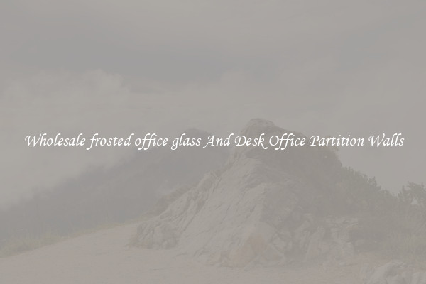Wholesale frosted office glass And Desk Office Partition Walls