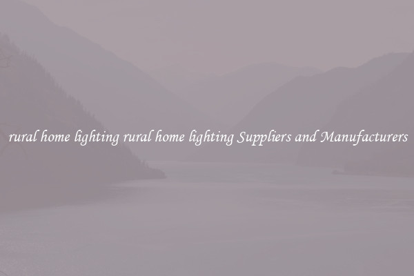 rural home lighting rural home lighting Suppliers and Manufacturers