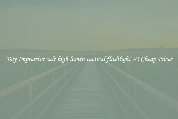Buy Impressive sale high lumen tactical flashlight At Cheap Prices
