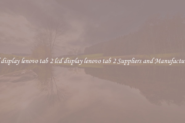 lcd display lenovo tab 2 lcd display lenovo tab 2 Suppliers and Manufacturers