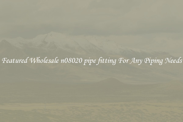 Featured Wholesale n08020 pipe fitting For Any Piping Needs