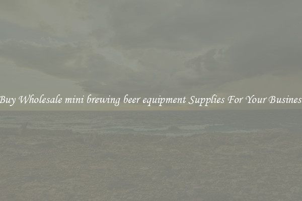 Buy Wholesale mini brewing beer equipment Supplies For Your Business